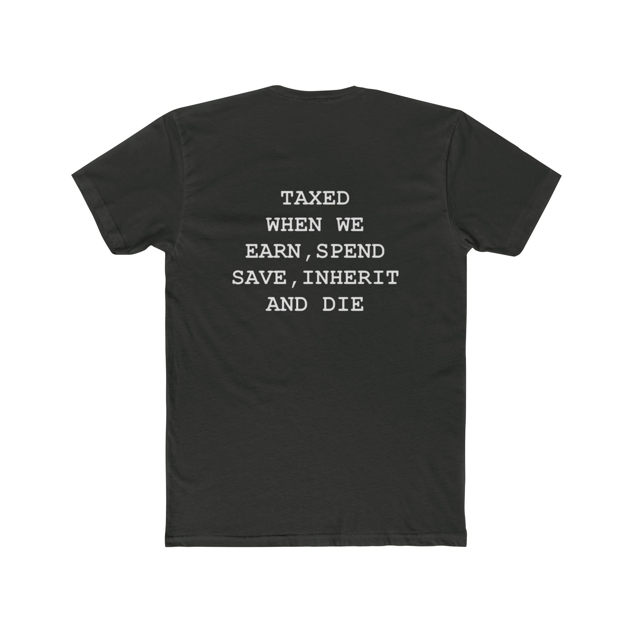 Unisex Crew Tee - 'Taxed When We Earn, Spend, Save, Inherit and Die' - Comfortable Cotton Shirt for Everyday Wear