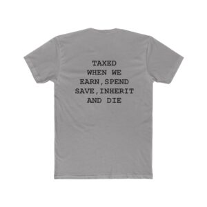 Unisex Cotton Crew Tee Taxed When We Earn, Spend, Save, Inherit And Die