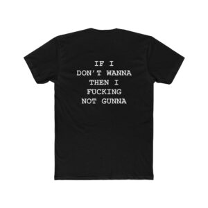 Statement Unisex Cotton Crew Tee - ‘If I Don’t Wanna, Then I F*cking Not Gonna’