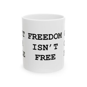 Inspirational Ceramic Mug - Freedom Isn't Free - Great for Coffee Lovers